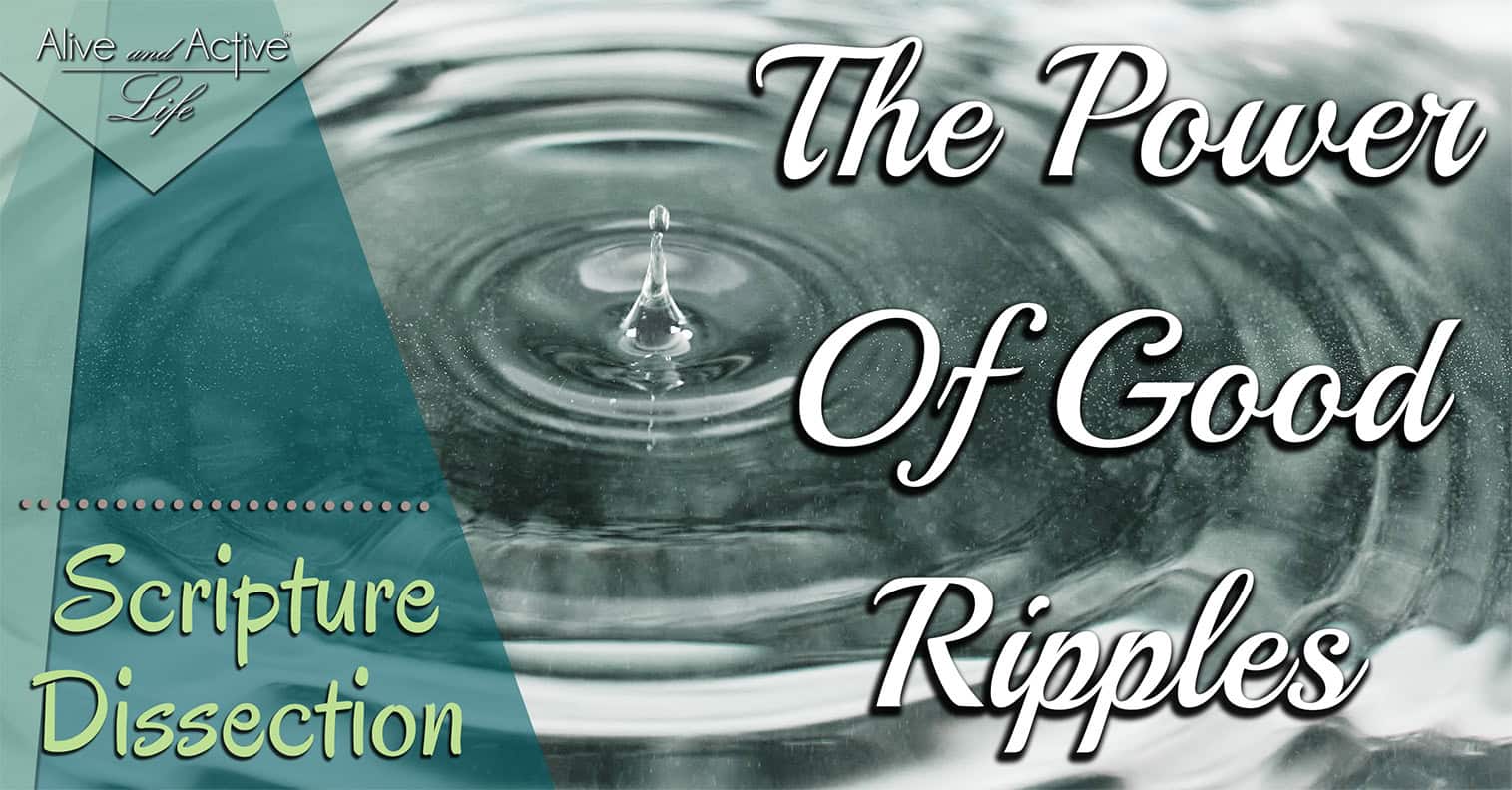 The Power Of Good Ripples - Scripture Dissection