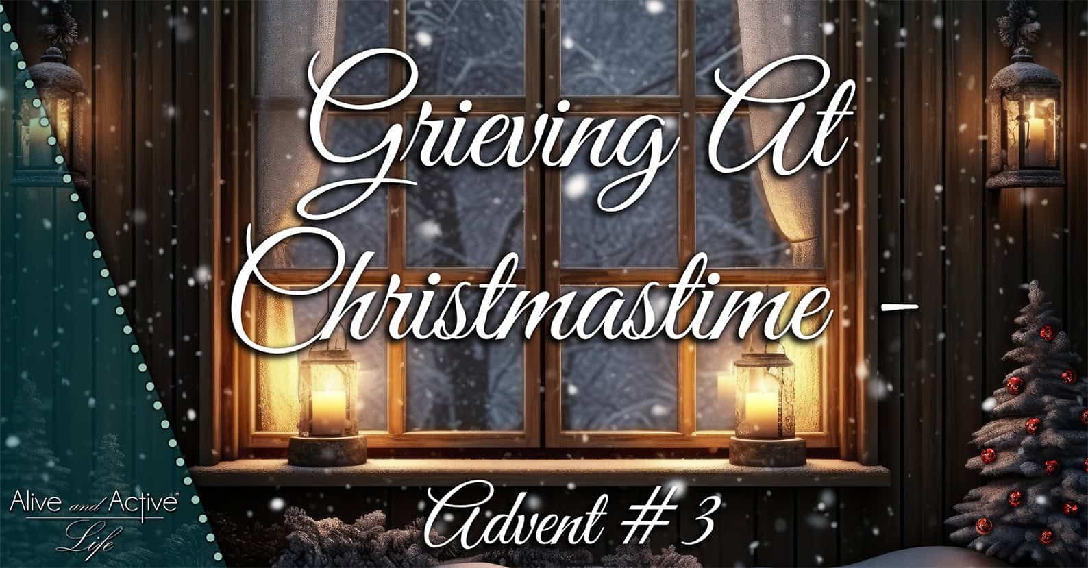 Grieving At Christmastime – Advent #3