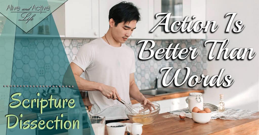 Action Is Better Than Words - Scripture Dissection - Alive and Active Life