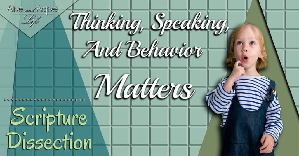 Thinking, Speaking, And Behavior Matters - Scripture Dissection - Alive ...